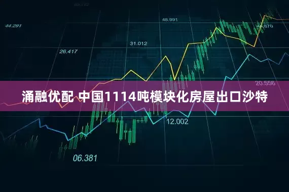 涌融优配 中国1114吨模块化房屋出口沙特