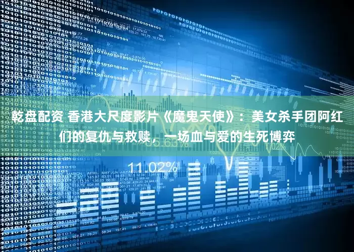 乾盘配资 香港大尺度影片《魔鬼天使》：美女杀手团阿红们的复仇与救赎，一场血与爱的生死博弈